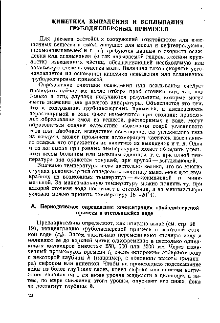 Предварительно определяют, как описано выше (см. стр. 16— 19) концентрацию грубодисперсной примеси в исходной сточной воде (со). Затем тщательно перемешивают сточную воду и наливают ее до верхней метки одновременно в несколько одинаковых цилиндров емкостью 250, 500 или 1000 мл. Через намеченный промежуток времени и очень осторожно отбирают воду с некоторой глубины /г (например, с половины высоты цилиндра) сифоном или пипеткой. Чтобы не происходило подсасывание воды из более глубоких слоев, конец сифона или пипетки погружают сначала на 1 см ниже уровня жидкости в цилиндре, а затем, по мере снижения этого уровня, опускают все ниже, пока не достигнут глубины к.