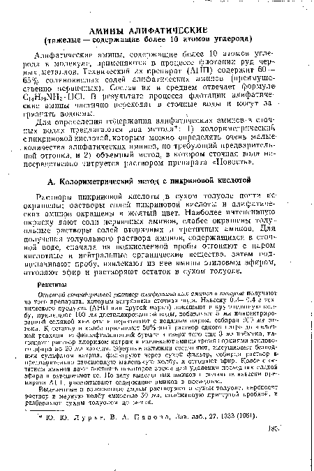 Основной стандартный раствор алифатических аминов в толуоле получают из того препарата, которым загрязнена сточная вода. Навеску 0,3—0,4 г технического продукта (АНП или другой марки) помещают в круглодонную колбу, приливают 100 мл дистиллированной воды, добавляют 5 мл концентрированной соляной кислоты и перегоняют с водяным паром, собирая 200 мл отгона. К остатку в колбе приливают 50%-ный раствор едкого натра до щелочной реакции по фенолфталеиновой бумаге и сверх того еще 3 мл избытка, насыщают раствор хлоридом натрия и извлекают амины тремя порциями этилового эфира по 20 мл каждая. Эфирные вытяжки соединяют, высушивают безводным сульфатом натрия, фильтруют через сухой фильтр, собирая раствор в. предварительно взвешенную маленькую колбу, и отгоняют эфир. Колбе с остатком аминов дают постоять некоторое время для удаления последних следов эфира и взвешивают ее. По весу выделенных аминов и величине навески препарата АНП рассчитывают содержание аминов в последнем.