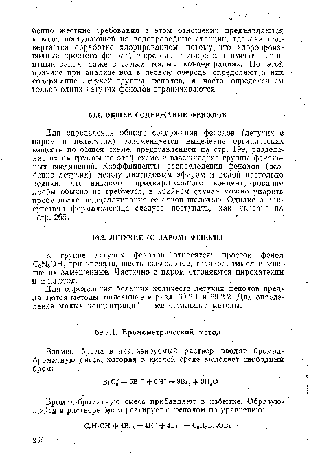 Для определения общего содержания фенолов (летучих с паром и нелетучих) рекомендуется выделение органических веществ по общей схеме, представленной на стр. 199, разделение их на группы по этой схеме и взвешивание группы фенольных соединений. Коэффициенты распределения фенолов (особенно летучих) между диэтиловым эфиром и водой настолько велики, что никакого предварительного концентрирования пробы обычно не требуется, в крайнем случае можно упарить пробу после подщелачивания ее едкой щелочью. Однако в присутствии формальдегида следует поступать, как указано на стр. 265. ’ .