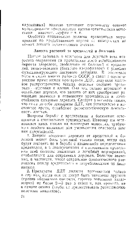 Нельзя забывать о важности для деревьев всех возрастов сохранения на протяжении всего вегетационного периода здорового, свободного от болезней и вредителей, темно-зеленого (богатого хлорофиллом) и успешно функционирующего листового аппарата. В последние годы в садах многих районов СССР, в связи с односторонним применением препаратов ДДТ, получили массовое распространение весьма опасные сосущие вредители — щитовки и клещи. Они так сильно истощают и ослабляют деревья, что защита от них приобретает решающее значение в повышении урожайности и зимостойкости плодовых деревьев. Следует учитывать также, что сами по себе препараты ДДТ, как установлено в настоящее время, ослабляют фоюсинтетическую деятельность листьев.