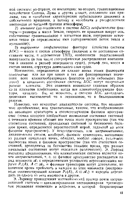 Неизвестно, определяется ли климат всеми этими факторами однозначно или же при одних и тех же фиксированных значениях всех климатообразующих факторов из-за небольших различий в начальных состояниях системы АОС могут получаться разные климаты. Эти сомнения возникают главным образом из-за климатов плейстоцена, когда все климатообразующие факторы, казалось бы, не менялись, а система АОС находилась десятками тысячелетий то в ледниковом, то в безледниковом режиме.