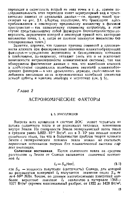 Заметим, впрочем, что главная причина сомнений в однозначности климата при фиксированных значениях климатообразующих факторов — чередование ледниковых и безледниковых климатов в плейстоцене, по-видимому, отпадает (хотя это и не исключает возможности интранзитивности климатической системы), так как обнаружены фактические данные о том, что колебания климата в плейстоцене создавались колебаниями значений климатообразующих факторов — в них проявлялись периоды, свойственные колебаниям инсоляции из-за астрономических колебаний элементов земной орбиты и наклона экватора к эклиптике (см. § 5).