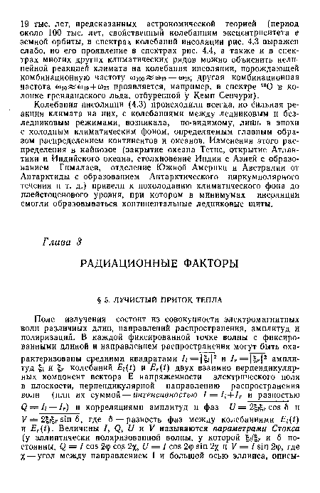 Колебания инсоляции (4.3) происходили всегда, но сильная реакция климата на них, с колебаниями между ледниковым и без-ледниковым режимами, возникала, по-видимому, лишь в эпохи с холодным климатическим фоном, определяемым главным образом распределением континентов и океанов. Изменения этого распределения в кайнозое (закрытие океана Тетис, открытие Атлантики и Индийского океана, столкновение Индии с Азией с образованием Гималаев, отделение Южной Америки и Австралии от Антарктиды с образованием Антарктического циркумполярного течения и т. д.) привели к похолоданию климатического фона до плейстоценового уровня, при котором в минимумах инсоляции смогли образовываться континентальные ледниковые щиты.