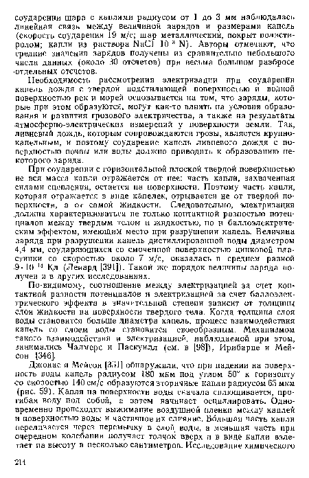 По-видимому, соотношение между электризацией за счет контактной разности потенциалов и электризацией за счет баллоэлектрического эффекта в значительной степени зависит от толщины слоя жидкости на поверхности твердого тела. Когда толщина слоя воды становится больше диаметра капель, процесс взаимодействия капель со слоем воды становится своеобразным. Механизмом такого взаимодействия и электризацией, наблюдаемой при этом, занимались Чалмерс и Паскуилл (см. в [98]), Ирибарне и Мейсон [346].