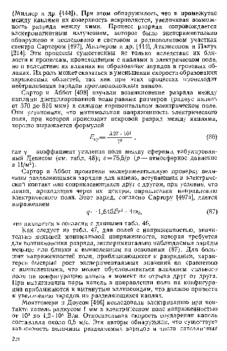 Как следует из табл. 47, для полей с напряженностью, значительно меньшей минимальной напряженности, которая требуется для возникновения разряда, экспериментально наблюдаемые заряды меньше или близки к вычисленным на основании (87). Для больших напряженностей поля, приближающихся к разрядным, характерен быстрый рост экспериментальных значений по сравнению с вычисленными, что может обусловливаться влиянием сильного поля на конфигурацию капель в момент их отрыва друг от друга. При вытягивании пары капель в направлении поля их конфигурации приближаются к вытянутым эллипсоидам, что должно привести к увеличению зарядов на разделяющихся каплях.