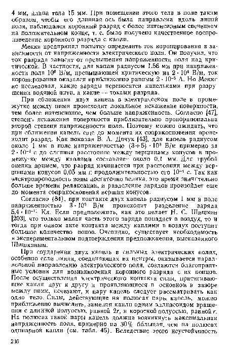 Мекки предпринял попытку определить ток коронирования в зависимости от напряженности электрического поля. Он получил, что ток разряда зависит от превышения напряженности поля над критической. В частности, для капли радиусом 1,56 мм при напряженности поля 10® В/м, превышающей критическую на 2 • 104 В/м, ток коронирования оказался приближенно равным 2 • 10-5 А. Но Мекки не исследовал, какие заряды переносятся капельками при разрушении водяной нити, а какие — токами разряда.