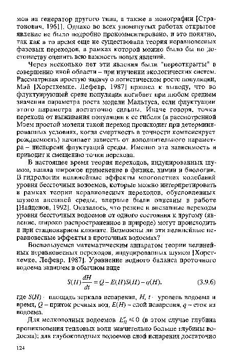 Через несколько лет эти явления были "переоткрыты" в совершенно иной области - при изучении экологических систем. Рассматривая простую задачу о логистическом росте популяции, Мэй [Хорстхемке, Лефевр, 1987] пришел к выводу, что во флуктуирующей среде популяция погибает при любом среднем значении параметра роста модели Мальтуса, если флуктуации этого параметра достаточно сильны. Иначе говоря, точка перехода от выживания популяции к ее гибели (в рассмотренной Мэем простой модели такой переход происходит при детерминированных условиях, когда смертность в точности компенсирует рождаемость) начинает зависеть от дополнительного параметра - дисперсии флуктуаций среды. Именно эта зависимость и приводит к смещению точки перехода.