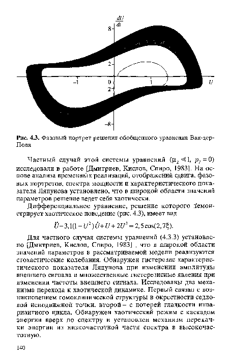 Для частного случая системы уравнений (4.3.3) установлено [Дмитриев, Кислов, Спиро, 1983] , что в широкой области значений параметров в рассматриваемой модели реализуются стохастические колебания. Обнаружен гистерезис характеристического показателя Ляпунова при изменении амплитуды внешнего сигнала и множественные гистерезисные явления при изменении частоты внешнего сигнала. Исследованы два механизма перехода к хаотической динамике. Первый связан с возникновением гомоклинической структуры в окрестности седло-вой неподвижной точки, второй - с потерей гладкости инвариантного цикла. Обнаружен хаотический режим с каскадом энергии вверх по спектру и установлен механизм перекачки энергии из низкочастотной части спектра в высокочастотную.