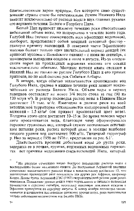 Белый Нил приносит нижнему течению реки относительно небольшой объем воды, но непрерывно в течение всего года. Голубой Нил (точнее совокупность всех эфиопских водотоков), наоборот, представляет собой мощный сезонный фактор -главную причину половодий. В северной части Эфиопского массива бывает только один значительный период дождей (их приносят муссоны с Индийского океана) - с июня по сентябрь, с максимумом выпадения осадков в июле и августе. Из-за конденсации паров на прохладных вершинах массива эти осадки исключительно обильны. Мощные потоки влаги стекают в Нижний Нил не только по руслам Голубого Нила и его прямых притоков, но по всей системе рек Собата и Атбары.