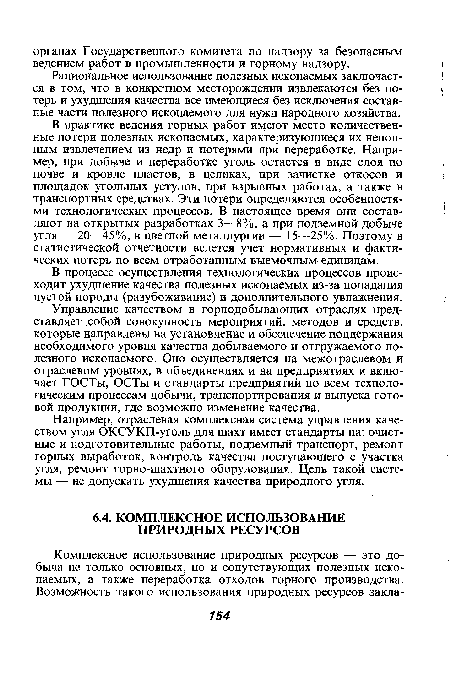 Управление качеством в горнодобывающих отраслях представляет собой совокупность мероприятий, методов и средств, которые направлены на установление и обеспечение поддержания необходимого уровня качества добываемого и отгружаемого полезного ископаемого. Оно осуществляется на межотраслевом и отраслевом уровнях, в объединениях и на предприятиях и включает ГОСТы, ОСТы и стандарты предприятий по всем технологическим процессам добычи, транспортирования и выпуска готовой продукции, где возможно изменение качества.