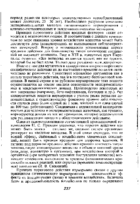 Принцип порогового действия вредных факторов также относится к основополагающим. В соответствии с данным принципом по мере снижения уровня воздействия вещества может быть достигнута доза (концентрация), не вызывающая неблагоприятных изменений. Вопрос о возможности установления порога вредного действия для большинства типов химических соединений не вызывает сомнения. Еще в XVI в. известный врач Пара-цельс отметил: «Все вещества являются ядами; нет ни одного, который бы не был ядом. Только доза разделяет яд и лекарство».