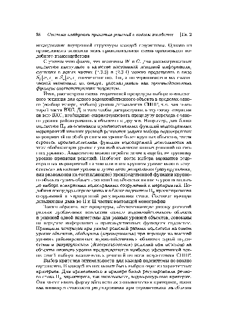 Таким образом, все процедуры, обеспечивающие увязку решений разных проблемных подсистем одного водохозяйственного объекта и решений одной подсистемы для разных уровней объектов, основаны на передаче информации о производственных функциях подсистем. Принципы итерации при увязке решений разных подсистем на одном уровне объектов, обобщения (агрегирования) при переходе на высший уровень районированных водохозяйственных объектов одной подсистемы и разукрупнения (дезагрегирования) решений при переходе на объекты низшего уровня представляются наиболее эффективной технологией выбора комплексных решений по всем подсистемам СППР.