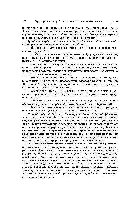 Решение совокупности указанных задач обеспечивает эффективность системы платного водопользования. Предусматриваемые размеры платежей заблаговременно доводятся до сведения общественности (например, в ФРГ — за 5 лет до вступления соответствующего закона в действие). Это позволяет предприятиям спланировать свою стратегию развития производства, выбрав альтернативу: высокие платежи за излишнее водопотребление и сбросы ЗВ, либо внедрение технологий производства, обеспечивающих их сокращение. В таких условиях законодательные ограничения весьма существенно влияют на порядок действий водопользователей при проведении водосберегающих и водоохранных мероприятий.