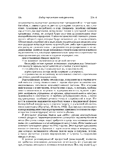 Водохранилища, пункты отъема воды, пользователи и участки речной системы между возможными створами образуют множество взаимосвязанных элементов водохозяйственной системы. Вся исходная информация о приточности, потребностях в воде, ее потерям, требованиям к комплексным попускам из водохранилищ и т. п. задается в разрезе интервалов усреднения во времени, продолжительность которых принимается в зависимости от глубины регулирования стока, а также внутригодовых колебаний речного стока и потребностей в воде. Известен норматив надежности водообеспечения в традиционной форме бесперебойной подачи воды в годовом разрезе — расчетной обеспеченности водоотдачи [Крицкий, Менкелъ, 1952]. Для каждого возможного водохранилища известны агрегированные зависимости стоимости строительства (реконструкции) от его полного объема.