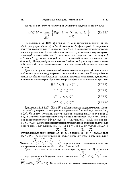 Вычисления по (12.2.14) проводятся для дискретных значений параметров управления и В таблицах фиксируются варианты пропуска высоких вод со значениями (W , t ), соответствующими выбираемым решениям. Целесообразно вместе с указанными параметрами в каждой клетке таблицы запоминать номер клетки предыдущей таблицы Ai-i, порождающий рассматриваемый вариант решения в таблице ЛТогда, выбрав из последней таблицы Л7 клетку с максимальной оценкой, легко восстановить весь оптимальный вариант решения задачи.