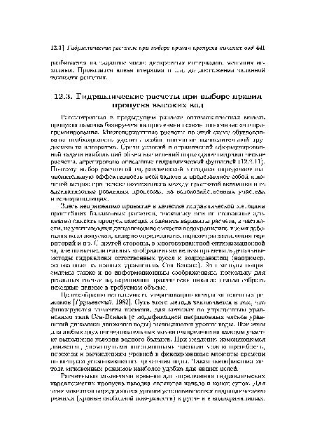 Здесь неприменимо принятие в качестве гидравлической методики простейших балансовых расчетов, поскольку они не позволяют адекватно описать пропуск паводка и оценить варианты расчета, в частности, не учитываются динамические емкости водохранилищ, время добе-гания волн попусков, неверно определяются параметры затопления территорий и пр. С другой стороны, в многовариантной оптимизационной задаче по вычислительным соображениям нельзя применить детальные методы гидравлики естественных русел и водохранилищ (например, основанные на полных уравнениях Сен-Венана). Эти методы неприемлемы также и по информационным соображениям, поскольку для реальных систем водохранилищ практически никогда нельзя собрать исходные данные в требуемом объеме.