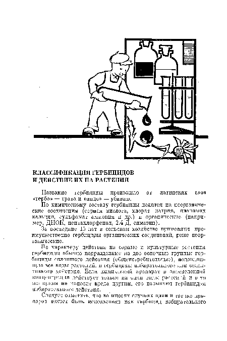 По характеру действия на сорные и культурные растения гербициды обычно подразделяют на две основные группы: гербициды сплошного действия (общеистребительные), подавляющие все виды растений, и гербициды избирательного или селективного действия. Если химический препарат в определенной концентрации действует только на одни виды растений и в то же время не наносит вреда другим, его называют гербицидом избирательного действия.