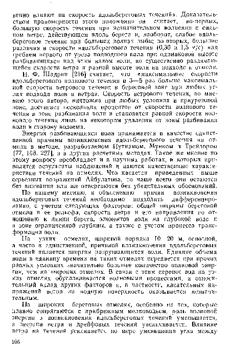 И. Ф. Шадрин [216] считает, что «максимальные скорости вдольберегового волнового течения в 3—5 раз больше максимальной скорости ветрового течения в береговой зоне при любых углах подхода волн и ветра». Скорость ветрового течения, по мнению этого автора, ничтожна при любых условиях в приурезовой зоне, достигает нескольких процентов от скорости волнового течения в зоне разбивания волн и становится равной скорости волнового течения лишь на некотором удалении от зоны разбивания волн в сторону водоема.