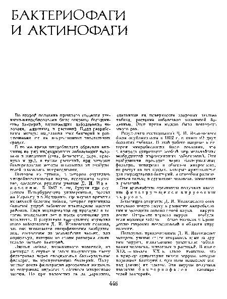 Результаты исследований Д. И. Ивановского были опубликованы в 1892 г. в книге «О двух болезнях табака». В этой работе впервые в истории микробиологии было показано, что в природе существует особый мир мельчайших возбудителей инфекционных заболеваний. Эти возбудители проходят через бактериальные фильтры, невидимы в обычном микроскопе, не растут на тех средах, которые применяются для выращивания бактерий, и способны размножаться только в организме человека, животных и растений.