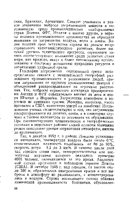 География загрязнения окружающей среды непосредственно связана с экономической географией размещения промышленности и расселением людей, причем загрязнения от крупных промышленных Центров и объединений распространяются на огромные расстояния. Так, выбросы сернистого ангидрида предприятиями Англии и ФРГ отрицательно влияют на леса и озера Швеции и Норвегии. Загрязнения атмосферы и водоемов не признают границ. Мексика, например, имеет претензии к США, наносящие ущерб их хозяйству. Исследования ученых свидетельствуют о том, что загрязнения распространяются на десятки, сотни, а в некоторых случаях и тысячи километров от источника их ¡образования. При соответствующих климатических и географических условиях в отдельных районах нашей планеты возможно резкое повышение уровня загрязнения атмосферы, иногда до критического.