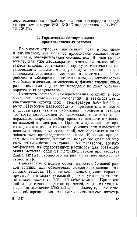 Сущность огневого обезвреживания состоит в термическом разложении, окислении и взаимодействии компонентов стоков при температуре 850—980 °С и выше. Наиболее целесообразно применять этот метод в случае сравнительно небольших количеств отходов (от сотен килограммов до нескольких тонн в час), содержащих ширдкий набор вредных веществ в довольно высокой концентрации. При этом органические примеси разлагаются и создаются условия для извлечения ценных минеральных соединений, используемых в дальнейшем как производственное сырье. К таким процессам можно отнести, например, получение соляной кислоты из ¡отработанных травильных растворов, тринат-рийфосфата из отработанных растворов для обезжиривания металла, соды из щелочных стоков производства капролактама, сернистого натрия из сернистощелочных стоков и пр.