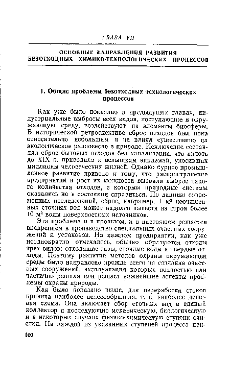 Как уже было показано в предыдущих главах, индустриальные выбросы всех видов, поступающие в окружающую среду, воздействуют на элементы биосферы. В исторической ретроспективе сброс отходов был пока относительно небольшим и не влиял существенно на экологическое равновесие в природе. Исключение составлял сброс бытовых отходов без канализации, что вплоть до XIX в. приводило к вспышкам эпидемий, уносивших миллионы человеческих жизней. Однако бурное промышленное развитие привело к тому, что распространение предприятий и рост их мощности вызвали выброс такого количества отходов, с которым природные системы оказались не в состоянии справиться. По данным современных исследований, сброс, например, 1 м3 неочищенных сточных вод может надолго вывести из строя более 10 м3 воды поверхностных источников.