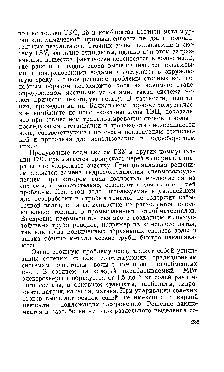 Продувочные воды систем ГЗУ и других коммуникаций ТЭС предлагается пропускать через выпарные аппараты, что удорожает очистку. Принципиальным решением является замена гидрозолоудаления пневмозолоудалением, при котором вода полностью исключается из системы, а следовательно, отпадают и связанные с ней проблемы. При этом зола, используемая в дальнейшем для переработки в стройматериалы, не содержит избыточной влаги, и на ее испарение не расходуется дополнительное топливо в промышленности стройматериалов. Внедрение пневмосистем связано с созданием износоустойчивых трубопроводов, например из каменного литья, так как из-за повышенных абразивных свойств золы и шлака обычно металлические трубы быстро изнашиваются.