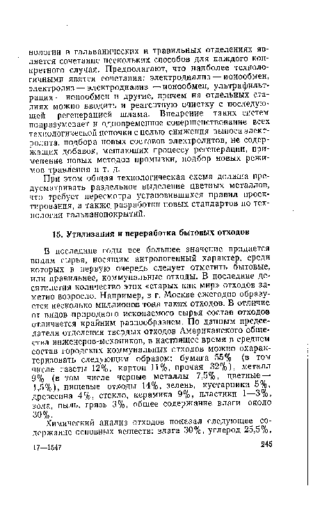 В последние годы все большее значение придается видам сырья, носящим антропогенный характер, среди которых в первую очередь следует отметить бытовые, или правильнее, коммунальные отходы. В последние десятилетия количество этих «старых как мир» отходов заметно возросло. Например, в г. Москве ежегодно образуется несколько миллионов тонн таких отходов. В отличие от видов природного ископаемого сырья состав отходов отличается крайним разнообразием. По данным председателя отделения твердых отходов Американского общества инженеров-механиков, в настоящее время в среднем состав городских коммунальных отходов можно охарактеризовать следующим образом: бумага 55% (в том числе газеты 12%, картон 11%, прочая 32%), металл 9% (в том числе черные металлы 7,5%, цветные — 1,5%), пищевые отходы 14%, зелень, кустарники 5%, древесина 4%, стекло, керамика 9%, пластики 1—3%, зола, пыль, грязь 3%, общее содержание влаги около 30%.