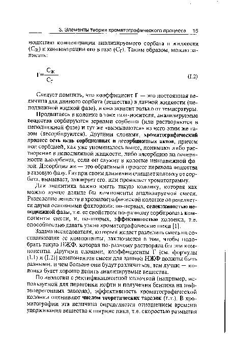 Задача исследователя, который желает разделить смесь на составляющие ее компоненты, заключается в том, чтобы подобрать такую НЖФ, которая по-разному растворяла бы эти компоненты. Другими словами, коэффициенты Г [см. формулы (1.1) и (1.2)] компонентов смеси для данной НЖФ должны быть разными, и чем больше они будут различаться, тем лучше — колонка будет хорошо делить анализируемые вещества.