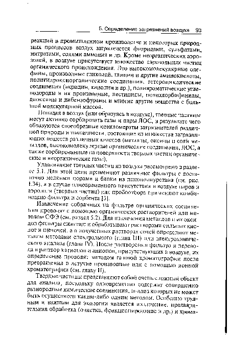 Улавливание твердых частиц из воздуха рассмотрено в разделе 5.1. Для этой цели применяют различные фильтры с достаточно мелкими порами и блоки из пенополиуретана (см. рис. 1.34), а в случае одновременного присутствия в воздухе паров и аэрозоля (твердых частиц) для пробоотбора применяют комбинацию фильтра и сорбента [3].