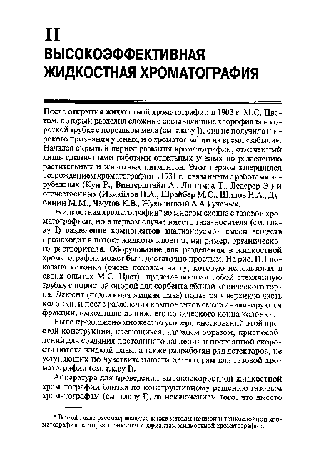 Жидкостная хроматография во многом сходна с газовой хроматографией, но в первом случае вместо газа-носителя (см. главу I) разделение компонентов анализируемой смеси веществ происходит в потоке жидкого элюента, например, органического растворителя. Оборудование для разделения в жидкостной хроматографии может быть достаточно простым. На рис. II. 1 показана колонка (очень похожая на ту, которую использовал в своих опытах М.С. Цвет), представляющая собой стеклянную трубку с пористой опорой для сорбента вблизи конического торца. Элюент (подвижная жидкая фаза) подается в верхнюю часть колонки, и после разделения компонентов смеси анализируются фракции, выходящие из нижнего конического конца колонки.