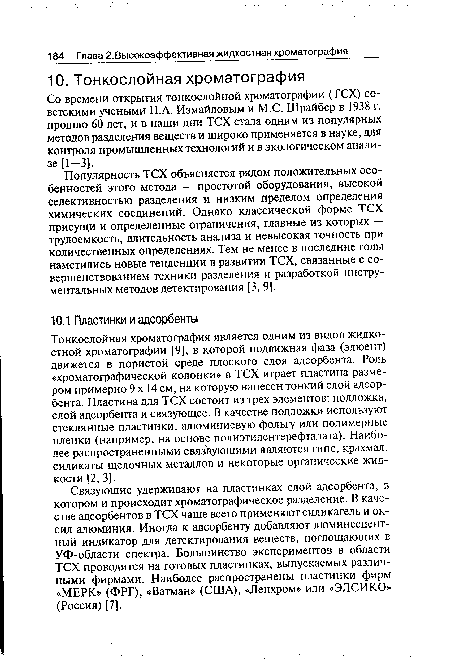 Тонкослойная хроматография является одним из видов жидкостной хроматографии [9], в которой подвижная фаза (элюент) движется в пористой среде плоского слоя адсорбента. Роль «хроматографической колонки» в ТСХ играет пластина размером примерно 9 х 14 см, на которую нанесен тонкий слой адсорбента. Пластина для ТСХ состоит из трех элементов: подложка, слой адсорбента и связующее. В качестве подложки используют стеклянные пластинки, алюминиевую фольгу или полимерные пленки (например, на основе полиэтилентерефталата). Наиболее распространенными связ ующими являются гипс, крахмал, силикаты щелочных металлов и некоторые органические жидкости [2, 3].