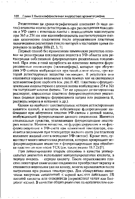 Одним из наиболее чувствительных методов детектирования является способ, в котором собственную флуоресценцию наблюдают при облучении пластин УФ-светом с длиной волны, возбуждающей флуоресценцию данного соединения. Имеются специальные средства, усиливающие флуоресценцию некоторых веществ. Многие вещества, не флуоресцирующие и не фосфоресцирующие в УФ-свете при комнатной температуре, становятся видимыми при температуре жидкого азота (на пластину наливают жидкий азот и освещают УФ-светом). Кроме того, существует много химических реагентов, которые превращают нефлуоресцирующие вещества в флуоресцирующие при обработке пластин до или после ТСХ (см. также раздел 10.7.2) [7].