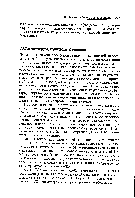 Поэтому определение остаточных количеств пестицидов в воде, почве и пищевых продуктах относится к важнейшим задачам экологической аналитической химии. С другой стороны, невозможно разработать простую и универсальную методику для выделения и разделения, например, всех классов органических пестицидов. Более того, подчас возникают трудности при разделении смеси пестицида и продуктов его разложения. То же самое можно сказать о фенолах, детергентах, ПАУ, ПАС и родственных им соединениях.