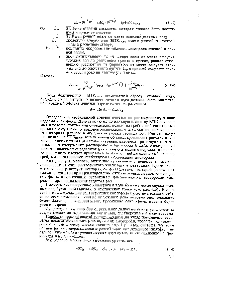 Определение необходимой степени очистки по растворенному в воде водоема кислороду. Допустимую максимальную величину БПК спускаемых в водоем сточных вод определяют исходя из требований санитарных правил о сохранении в водоеме минимального содержания растворенного кислорода, равного 4 мг/л, после спуска сточных вод. Расчеты ведут для величины БПКполн- Аналогичным образом производят расчеты и для кислородного режима рыбохозяйственных водоемов при допустимом минимальном содержании растворенного кислорода 6 мг/л. Кислородный режим в водоемах определяют для летнего и зимнего периода; в качестве расчетного следует принимать наиболее неблагоприятный период, требующий сохранения необходимого содержания кислорода.