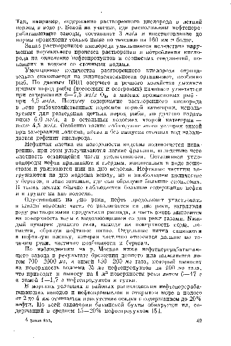 Уменьшение количества растворенного кислорода отрицательно сказывается на жизнедеятельности организмов, особенно рыб. По данным НИИ озерного и речного хозяйства дыхание ценных пород рыбы (лососевых и осетровых) начинает угнетаться при содержании 6—7,5 мг/л 02, а многих промысловых рыб — при 4,5 мг/л. Поэтому содержание растворенного кислорода в воде рыбохозяйственных водоемов первой категории, используемых для разведения ценных пород рыбы, не должно падать ниже 6,0 мг/л, а в остальных водоемах второй категории — ниже 4,5 мг/л. Особенно важно соблюдение этого условия зимой при замерзании водоема, когда и без выпуска сточных вод наблюдается дефицит кислорода.