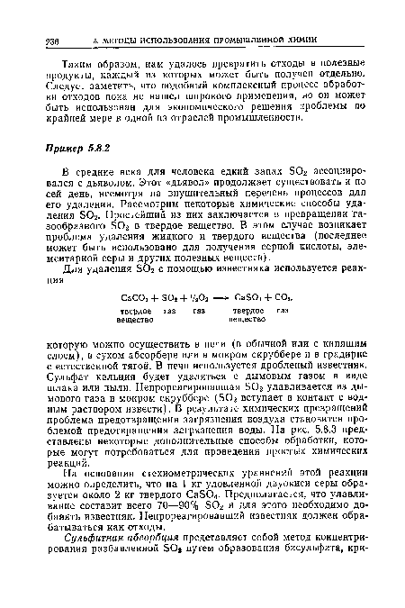 В средние века для человека едкий запах ЭОг ассоциировался с дьяволом. Этот «дьявол» продолжает существовать и по сей день, несмотря на внушительный перечень процессов для его удаления. Рассмотрим некоторые химические способы удаления БОг. Простейший из них заключается в превращении газообразного БОг в твердое вещество. В этом случае возникает проблема удаления жидкого и твердого вещества (последнее может быть использовано для получения серной кислоты, эле-ментарной серы и других полезных веществ).