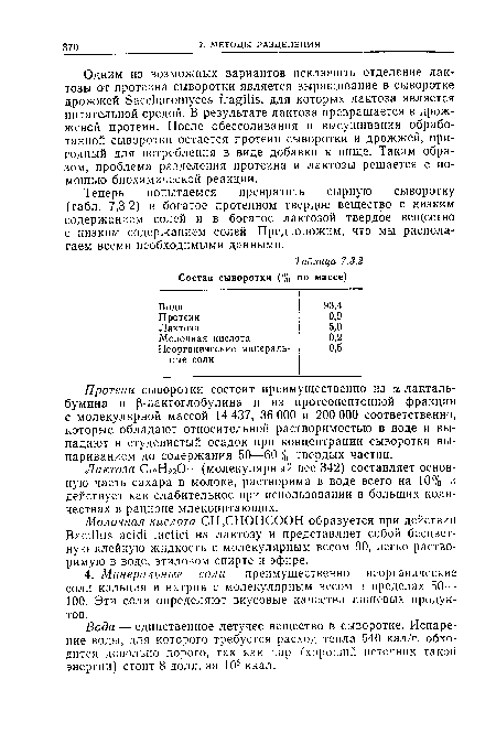 Одним из возможных вариантов исключить отделение лактозы от протеина сыворотки является выращивание в сыворотке дрожжей Saccharomyces fragilis, для которых лактоза является питательной средой. В результате лактоза превращается в дрожжевой протеин. После обессоливания и высушивания обработанной сыворотки остается протеин сыворотки и дрожжей, пригодный для потребления в виде добавки к пище. Таким образом, проблема разделения протеина и лактозы решается с помощью биохимической реакции.