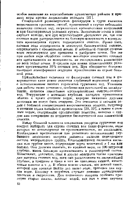 Специальной разновидностью фильтрации в грунт является подпочвенное орошение, способ, применимый в случае небольших количеств сточных вод, загрязненных органическими веществами и при благоприятных условиях грунта. Загрязнение почвы в этих случаях меньше, чем при использовании дренажных ям, так как сточные воды распределяются на большую поверхность и в результате прохождения грунта подвергаются очистке. Кроме того, сточная вода подвергается и некоторой биологической очистке, соприкасаясь с организмами почвы. В небольшой степени сточные воды используются для орошения и удобрения почвы. Все же при любом виде обработки почвы некоторое количество сточных вод просачивается на поверхность, не распределяясь равномерно по всей толще почвы. В среднем при наших климатических условиях просачивается 30% сточных вод. При обводнении больших площадей атмосферными осадками просачивание не играет большой роли.