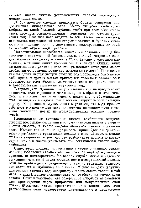 В горном деле глубинный выпуск сточных вод не представляет опасности, если горизонт и место выпуска выбраны в геологическом и гидрологическом отношении правильно и сбрасываемые сточные воды не обладают способностью разрушать минеральную породу. В противном случае может случиться, что вода пробьет себе путь в каком-то направлении, потечет по новому пути и вызовет появление новых не предусмотренных опасных последствий.