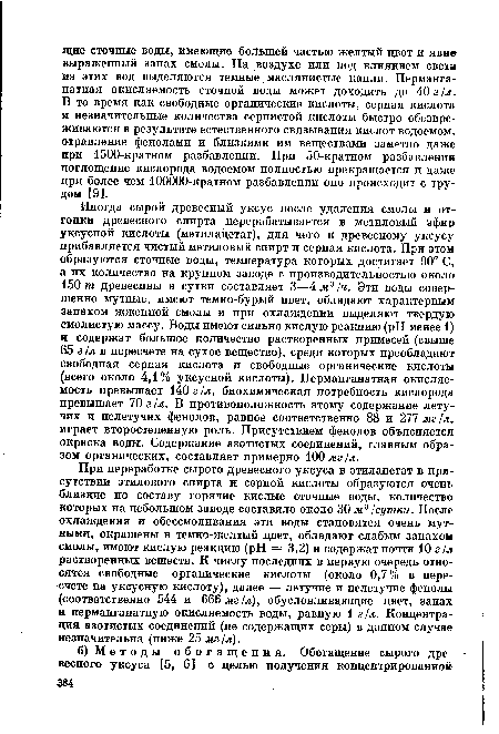 При переработке сырого древесного уксуса в этилацетат в присутствии этилового спирта и серной кислоты образуются очень близкие по составу горячие кислые сточные воды, количество которых на небольшом заводе составило около 30 м3 /сутки. После охлаждения и обессмоливания эти воды становятся очень мутными, окрашены в темно-желтый цвет, обладают слабым запахом смолы, имеют кислую реакцию (pH = 3,2) и содержат почти 10 г/л растворенных веществ. К числу последних в первую очередь относятся свободные органические кислоты (около 0,7% в пересчете на уксусную кислоту), далее — летучие и нелетучие фенолы (соответственно 544 и 666 мг/л), обусловливающие цвет, запах и перманганатную окисляемость воды, равную 1 г!л. Концентрация азотистых соединений (не содержащих серы) в данном случае незначительна (ниже 25 мг/л).