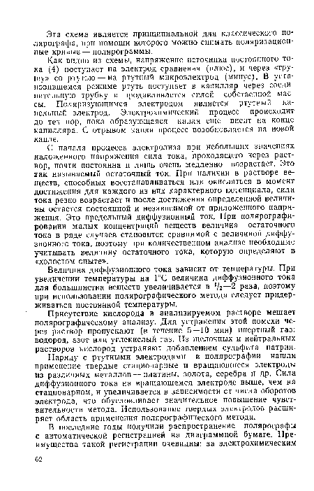 Как видно из схемы, напряжение источника постоянного тока (4) поступает на электрод сравнения (плюс), и через «грушу» со ртутью — на ртутный микроэлектрод (минус). В установившемся режиме ртуть поступает в капилляр через соединительную трубку и продавливается силой собственной массы. Поляризующимся электродом является ртутный капельный электрод. Электрохимический процесс происходит до тех пор, пока образующаяся капля еще висит на конце капилляра. С отрывом капли процесс возобновляется на новой капле.