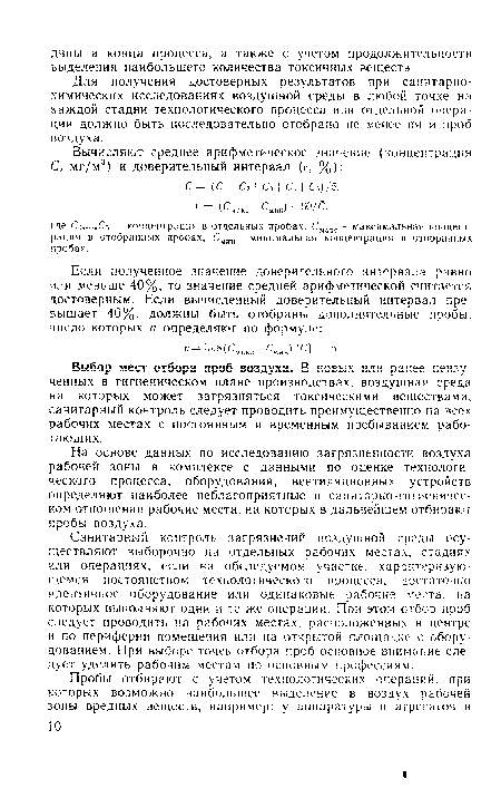 Санитарный контроль загрязнений воздушной среды осуществляют выборочно на отдельных рабочих местах, стадиях или операциях, если на обследуемом участке, характеризующемся постоянством технологического процесса, достаточно идентичное оборудование или одинаковые рабочие места, на которых выполняют одни и те же операции. При этом отбор проб следует проводить на рабочих местах, расположенных в центре и по периферии помещения или на открытой площадке с оборудованием. При выборе точек отбора проб основное внимание следует уделять рабочим местам по основным профессиям.