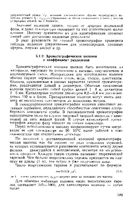 Хроматографическая колонка должна быть изготовлена из материала, инертного по отношению к насадке, газу-носителю и анализируемой смеси. Материалами для изготовления колонок обычно служат нержавеющая сталь, медь, стекло, пластмассы. Колонки, применяемые в разных вариантах газовой хроматографии, различаются длиной и диаметром. Обычные насадочные колонки представляют собой трубки длиной 1—8 м, диаметром 3—б мм. Капиллярные колонки диаметром 0,2—0,4 мм достигают длины 100 м и более. Препаративные колонки могут иметь диаметр от нескольких сантиметров до нескольких метров.