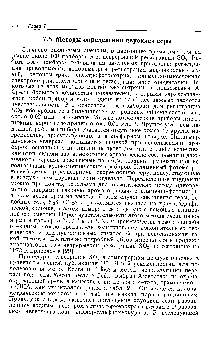 Согласно различным оценкам, в настоящее время имеются на рынке около 100 приборов для непрерывной регистрации БОг- Работа этих приборов основана на различных принципах: регистрация проводимости, колориметрия, регистрация инфракрасных лучей, кулонометрия, спектрофотометрия, пламенно-эмиссионная спектрометрия, электрохимия и регистрация ядер конденсации. Некоторые из этих методов кратко рассмотрены в приложении А. Среди большого количества показателей, которыми характеризуются любой прибор и метод, одним из наиболее важных является чувствительность. Это относится и к приборам для регистрации ЗОг, ибо уровни ее в большинстве негородских районов составляют около 0,02 млн-1 и меньше. Многие коммерческие приборы имеют нижний порог регистрации около 0,01 млн-1. Другим условием надежной работы прибора считается отсутствие помех от других ингредиентов, присутствующих в атмосферном воздухе. Например, двуокись углерода оказывается помехой при использовании приборов, основанных на принципе проводимости, а такие вещества, как озон, окислы азота, некоторые органические соединения и даже мелкодисперсные взвешенные частицы, создают трудности при использовании кулонометрических приборов. Пламенный фотометрический детектор регистрирует скорее общую серу, присутствующую в воздухе, чем двуокись серы отдельно. Перечисленные трудности можно преодолеть, используя два аналитических метода одновременно, например газовую хроматографию с пламенно-фотометрическим детектором на выходе. В этом случае соединения серы, подобные БОг, ШЗ, СНзЭН, разделяются сначала на хроматографической, колонке, а затем измеряются отдельно с помощью пламенной фотометрии. Порог чувствительности этого метода очень низок и равен примерно 2-10-3 млн-1. Хотя преимущества такого способа очевидны, можно предвидеть возникновение дополнительных технических и эксплуатационных трудностей при использовании такой системы. Достаточно подробный обзор имеющихся в продаже анализаторов для непрерывной регистрации БОг по состоянию на 1973 г. приведен в [29].