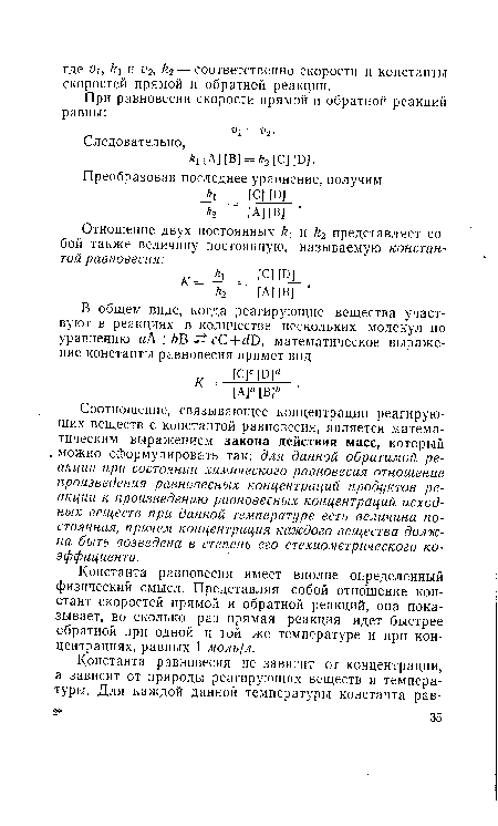 Соотношение, связывающее концентрации реагирующих веществ с константой равновесия, является математическим выражением закона действия масс, который можно сформулировать так: для данной обратимой реакции при состоянии химического равновесия отношение произведения равновесных концентраций продуктов реакции к произведению равновесных концентраций исходных веществ при данной температуре есть величина постоянная, причем концентрация каждого вещества должна быть возведена в степень его стехиометрического коэффициента.