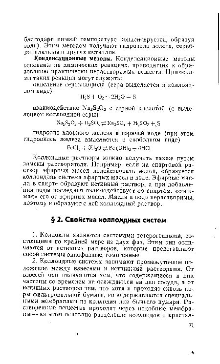 Коллоидные растворы можно получить также путем замены растворителя. Например, если на спиртовой раствор эфирных масел подействовать водой, образуется коллоидная система эфирных масел в воде. Эфирные масла в спирте образуют истинный раствор, а при добавлении воды ¡последняя взаимодействует со спиртом, «отнимая» его от эфирных масел. Масла в воде нерастворимы, поэтому и образуют с ней коллоидный раствор.