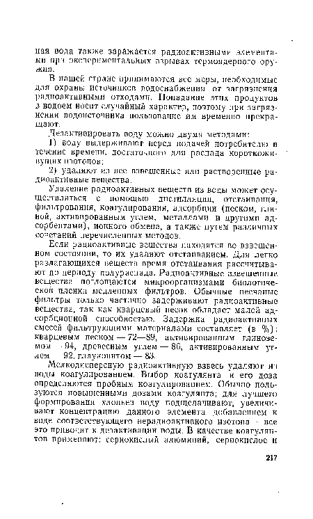 Удаление радиоактивных веществ из воды может осуществляться с помощью дистилляции, отстаивания, фильтрования, коагулирования, адсорбции (песком, глиной, активированным углем, металлами и другими адсорбентами), ионного обмена, а также путем различных сочетаний перечисленных методов.