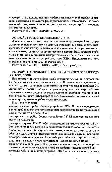 Для автоматического отбора проб с сорбционным концентрированием определяемых веществ на носителе. Возможность соединения с накопителями, заполненными жидкими или твердыми сорбентами. Достоинства: повышенная достоверность результатов контроля благодаря консервации анализируемых веществ на сорбенте; увеличенная производительность отбора проб за счет автоматизации; сокращенный объем препаративных работ перед анализом.