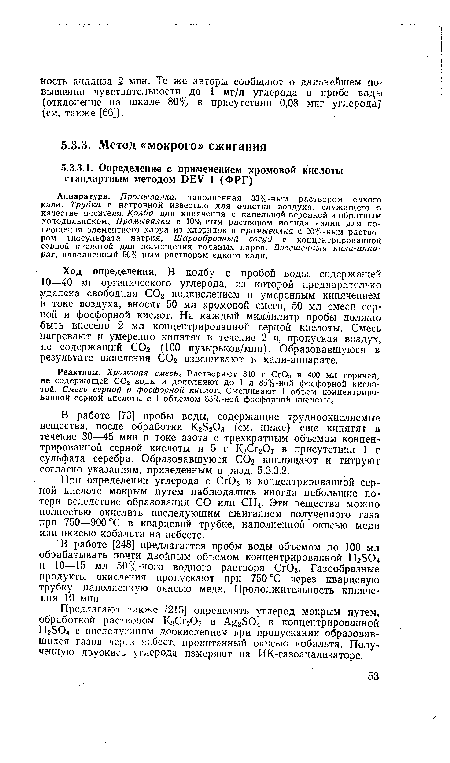 В работе [73] пробы воды, содержащие трудноокисляемые вещества, после обработки КгЗгОз (см. ниже) еще кипятят в течение 30—45 мин в токе азота с трехкратным объемом концентрированной серной кислоты и 5 г К2СГ2О7 в присутствии 1 г сульфата серебра. Образовавшуюся С02 поглощают и титруют согласно указаниям, приведенным в разд. 5.3.3.2.